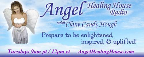 Angel Healing House Radio with Claire Candy Hough: "I Am an Angelic Walk-In" by Claire Candy Hough