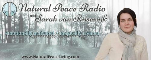 Natural Peace Radio with Sarah van Rijsewijk: emotionally activated ~ magically created: Welcome to Natural Peace Living!