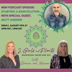 2 Girls and Plants: Nourishing Inside and Out with Shannon and Adrienne: Starting A Rawvolution with Matt Amsden