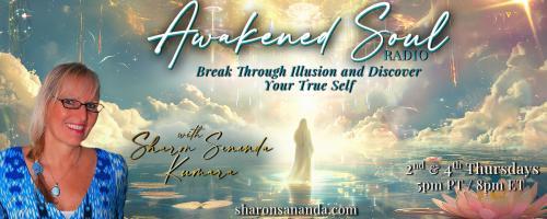 Awakened Soul Radio with Sharon Sananda Kumara: Break Through Illusion and Discover Your True Self: Out of Body Experiences Explained: What They Are, How to Have Them & What to Expect