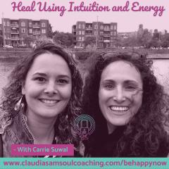 Be Happy Now Show with Claudia-Sam: Flex Your Soul Connection Muscle and be Your Inner Guide to Fulfillment: Heal Using Intuition and Energy