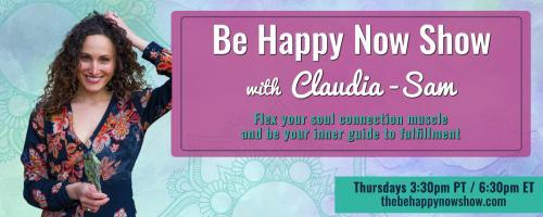 Be Happy Now Show with Claudia-Sam: Flex Your Soul Connection Muscle and be Your Inner Guide to Fulfillment: How to to feel better about yourself when you feel stuck along your life&rsquo;s path