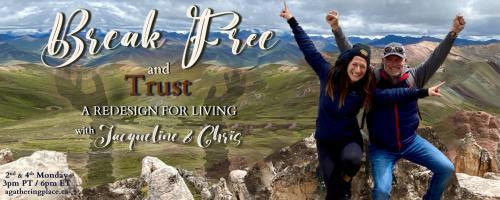 Break Free and Trust with Jacqueline and Chris: A Redesign for Living: De-mystifying Spiritual Awakenings