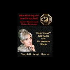 Clear Speak&trade; Talk Radio with Dr. Jeanette Wolfe, ND: Think It ~ Speak It ~ Live IT ~ NOW: What your Space Communicates about your inner dialogues: What the Feng do I do with my Shui? 