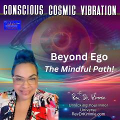 Conscious Cosmic Vibration with Rev. Dr. Kimmie: Unlocking Your Inner Universe: Beyond Ego
