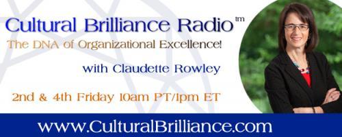 Cultural Brilliance Radio: The DNA of Organizational Excellence with Claudette Rowley: Learn What it Means to Create An Authentically Successful Culture for Your Organization