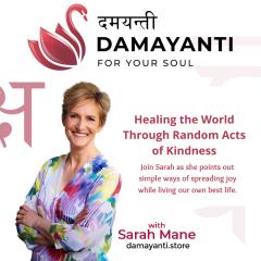 Damayanti: For Your Soul with Sarah Mane: Healing the World Through Random Acts of Kindness