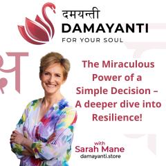 Damayanti: For Your Soul with Sarah Mane: The Miraculous Power of a Simple Decision &ndash; A deeper dive into Resilience