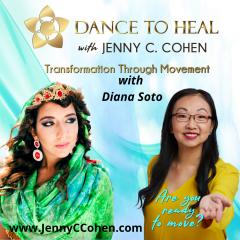 Dance to Heal with Jenny C. Cohen: Transformation Through Movement: Episode 11: When Dance Transforms Us in Our Healing with Special Guest Diana Soto