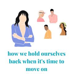 How we hold ourselves back when it's time to move on