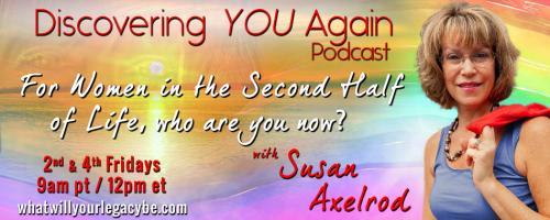 Discovering YOU Again Podcast with Susan Axelrod - For Women in the Second Half of Life, who are you now?: Dispelling the Passion Myth. Passion as a verb, not just as a noun.