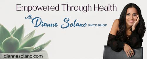 Empowered Through Health with Dianne Solano: Autoimmune Strategies with Special Guest, Alyssa Fox