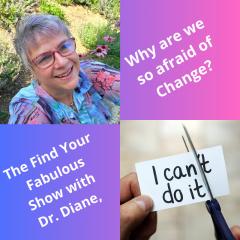 Find Your Fabulous with Dr. Diane: It's Time to Ignite Your Full Power: Change is the Only Constant in the Universe&hellip;So Why are We so Afraid of It?

