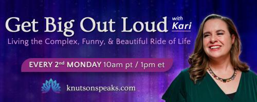 Get Big Out Loud with Kari: Living the Complex, Funny, & Beautiful Ride of Life: Who am I now? Navigating the New Normal