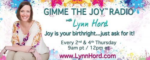 Gimme the Joy ™ Radio with Lynn Hord: Joy is your birthright....just ask for it!: How to Find Purpose + Live With Passion