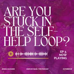 KISS'D by BLISS&trade; with Jess: Soulful Radiance for Your Everyday Flow: Are You Stuck in the Self-Help Loop?