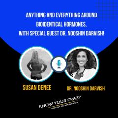 Know Your Crazy with Susan Denee: Emotional Recovery in the Raw: Anything and Everything around Bioidentical Hormones, with Special Guest Dr. Nooshin Darvish
