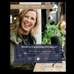LIFE in Full Expression with Beth Wolfe: Explore, Elevate, and Expand: What Is Happiness AnyWay?
