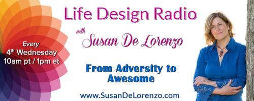 Life Design Radio with Susan De Lorenzo: From Adversity to Awesome: Holding Firm In a Storm!