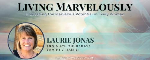 Living Marvelously with Laurie Jonas: Unleashing the Marvelous Potential in Every Woman!: Align With the Universe: The Four Laws of Spirituality