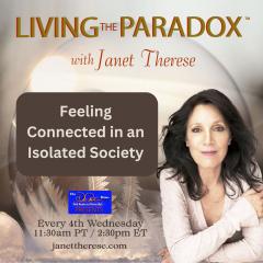 Living the Paradox&trade; with Janet Therese: Feeling Connected in an Isolated Society