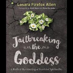 Lucid Planet Radio with Dr. Kelly: Jail-breaking the Goddess: The 5 Archetypes of Female Journey with Lasara Firefox Allen