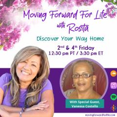 Moving Forward For Life with Rosita: Discover Your Way Home: Discover What &ldquo;HOME&rdquo; Means To You with Special Guest, Vanessa Costello 