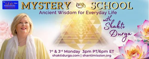 Mystery School with Shakti Durga: Ancient Wisdom for Everyday Life: Encore: A Life of Love, Service, Abundance and Joy