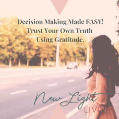 New Light Living with Ulrika Sullivan: See your life in a new light: Decision Making Made Easy! Trust Your Own Truth Using Gratitude