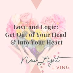 New Light Living with Ulrika Sullivan: See your life in a new light: Love and Logic: Get Out of Your Head and Into Your Heart!