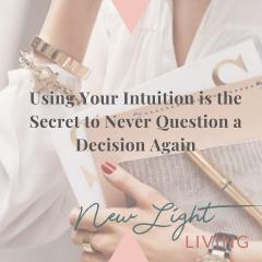 New Light Living with Ulrika Sullivan: See your life in a new light: Using Your Intuition is the Secret to Never Question a Decision Again!