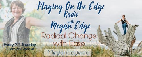 Playing on the Edge Radio: with Megan Edge: Radical Change with Ease: On the Edge of Living Supernaturally!