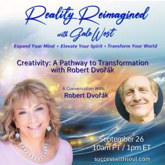 Creativity: A Pathway to Transformation with Robert Dvoř&aacute;k, Robert Dvoř&aacute;k, Gale West, Reality Reimagined, Expand Your Mind, Elevate Your Spirit, Transform Your World, Human Evolution, Conversations, spirituality, , joyous delight, riveting interviews, personal transformation, global transformation,