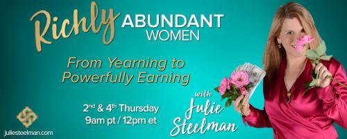 Richly Abundant Women - From Yearning to Powerfully Earning with Julie Steelman: Creating Cash Flow Resiliency