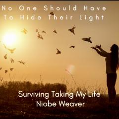 Soul Reflections&trade; with Niobe Weaver: Where Spirituality Becomes a Practical Part of Everyday Living: No One Should Have to Hide Their Life. Surviving Taking My Life with Niobe Weaver