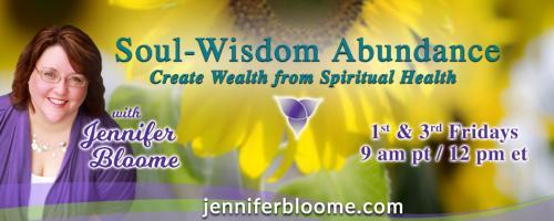 Soul-Wisdom Abundance: Create Wealth from Spiritual Health with Jennifer Bloome: Getting the Results you Want with guest Melanie Yost