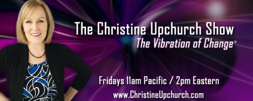 The Christine Upchurch Show: The Vibration of Change™: Are We Truly Living? Professor David E. Martin