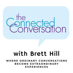 The Connected Conversation with Brett Hill: The Power of Mindful Communication: Turning Ordinary Conversations into Extraordinary Experiences