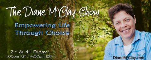The Diane McClay Show: Empowering Life Through Choice: Reclaim Your Power with Diane McClay