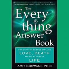 The Dr. Pat Show: Talk Radio to Thrive By!: Everything Answer Book - How Quantum Science Explains LOVE, DEATH and the Meaning of LIFE with Author Amit Goswami, PhD.