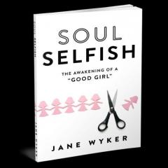 soul selfish the awakening of a good girl author jane wyker