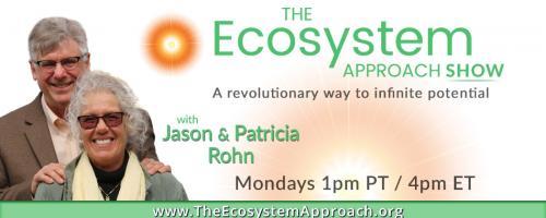 The Ecosystem Approach Show with Jason & Patricia Rohn: A revolutionary way to infinite potential!: Jason and Patricia unplugged – join us for a behind the scenes look
