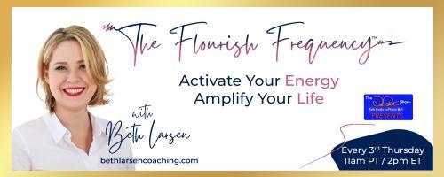 The Flourish Frequency with Beth Larsen: Activate Your Energy ~ Amplify Your Life: The Power of Intentional Community:  Create, Curate and Cultivate a Foundation to Flourish on.