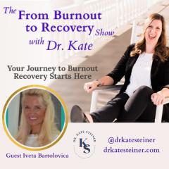 The From Burnout to Recovery Show with Dr. Kate: Your Journey to Burnout Recovery Starts Here: Episode 37 - You Are Not Invincible with Guest Iveta Bartolovica