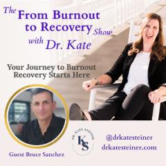 The From Burnout to Recovery Show with Dr. Kate: Your Journey to Burnout Recovery Starts Here: Episode 48 - It's an Every Day Transformation with Guest Bruce Sanchez
