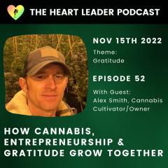 Episode 52: How Cannabis, Entrepreneurship & Gratitude Grow Together With Alex Smith on The Heart Leader Podcast