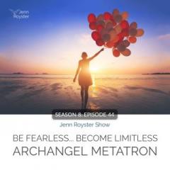 The Jenn Royster Show: Be Fearless Become Limitless: Archangel Metatron Guidance