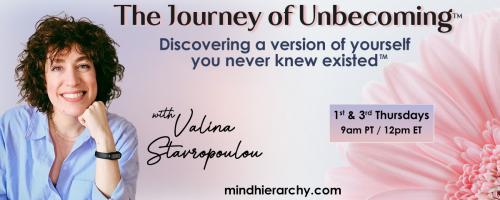 The Journey of Unbecoming &trade; with Valina Stavropoulou: Discovering a version of yourself you never knew existed&trade;: The Art of Unbecoming 