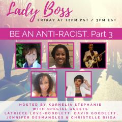The Kornelia Stephanie Show: BE AN ANTI-RACIST Part Three with Kornelia Stephanie