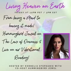 The Kornelia Stephanie Show: From being a Maid to having it made!  Hummingbird Jewel on The Law of Oneness & Live on air Vibrational Reading!